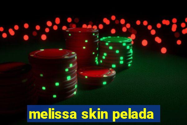 melissa skin pelada